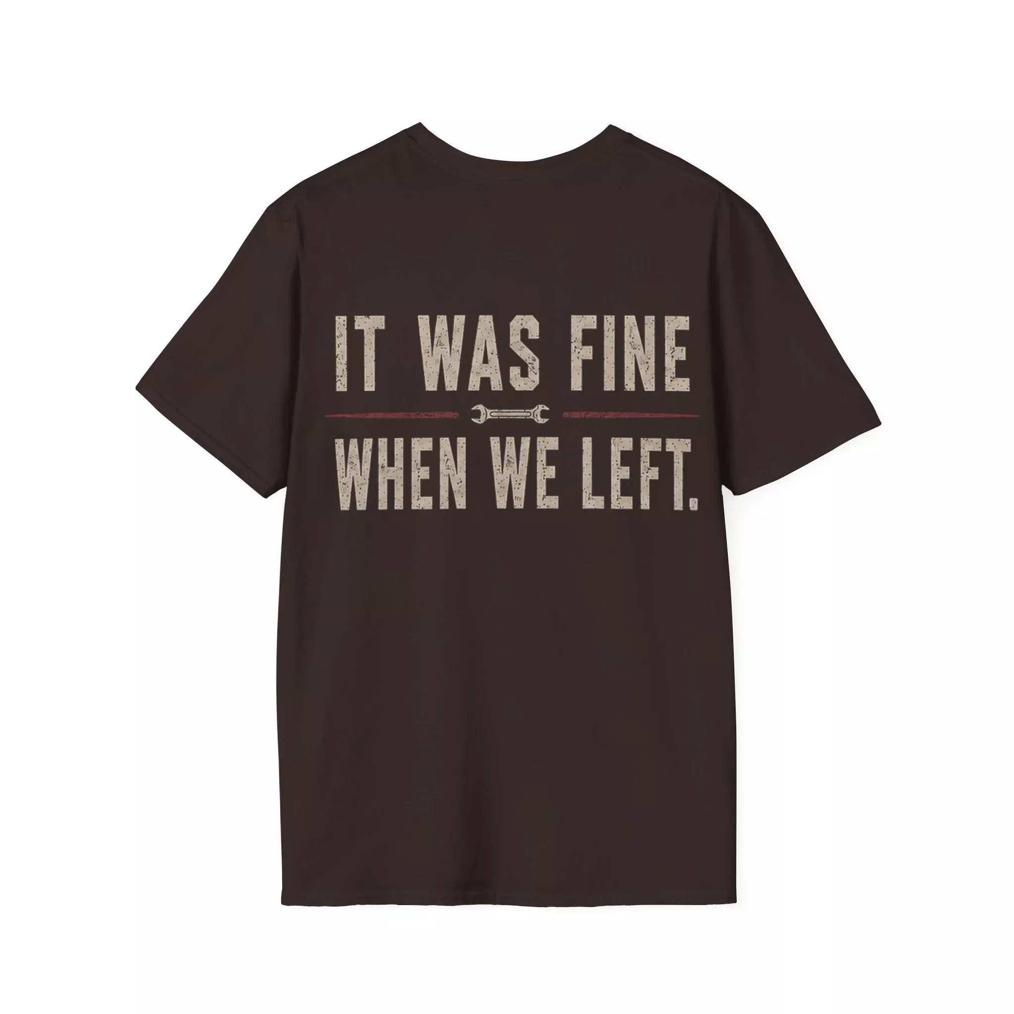 IT WAS FINE WHEN WE LEFT. T-Shirt
